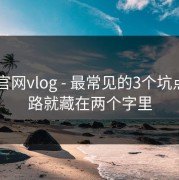 糖心官网vlog - 最常见的3个坑点 - 套路就藏在两个字里