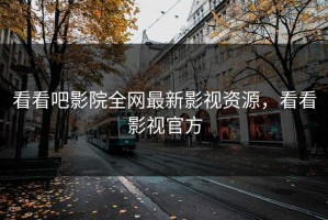 看看吧影院全网最新影视资源，看看影视官方