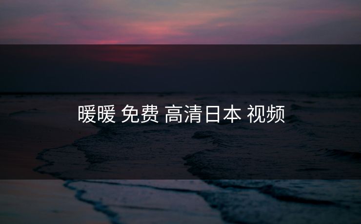 暖暖 免费 高清日本 视频