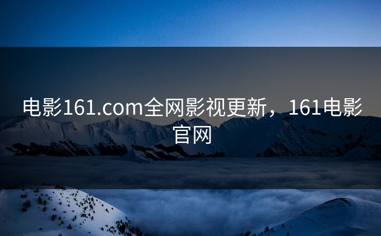 电影161.com全网影视更新，161电影官网