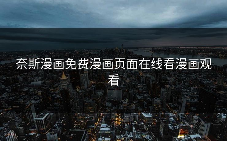 奈斯漫画免费漫画页面在线看漫画观看 奈斯漫画免费漫画页面在线看漫画观看