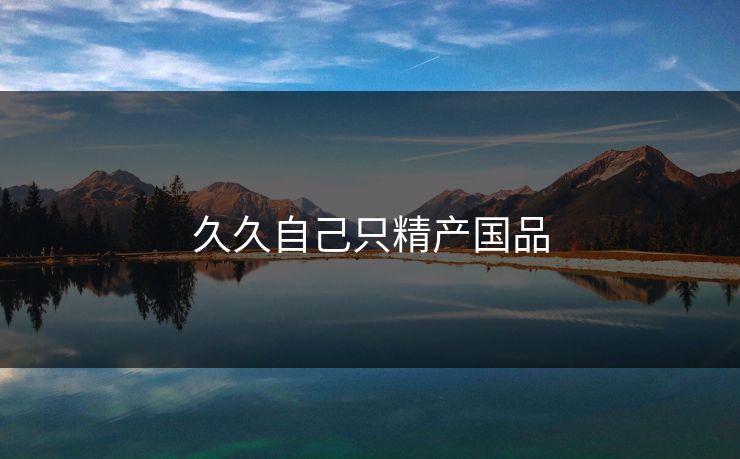 久久自己只精产国品