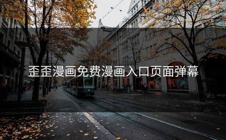 歪歪漫画免费漫画入口页面弹幕 歪歪漫画免费漫画入口页面弹幕