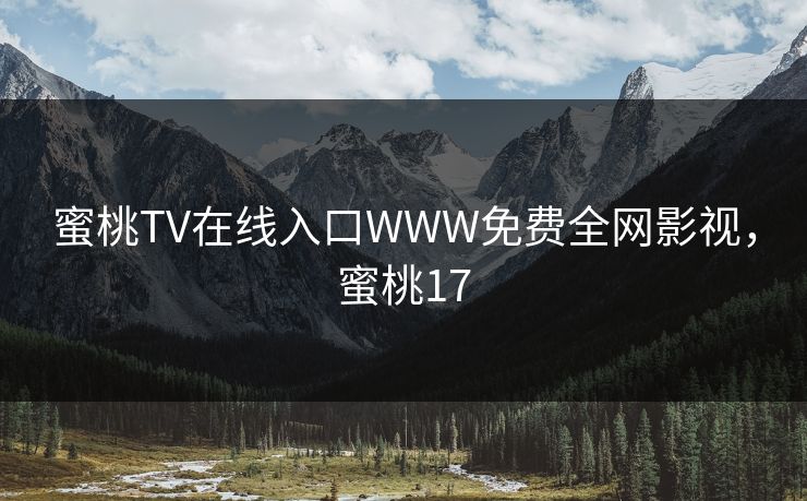 蜜桃TV在线入口WWW免费全网影视，蜜桃17