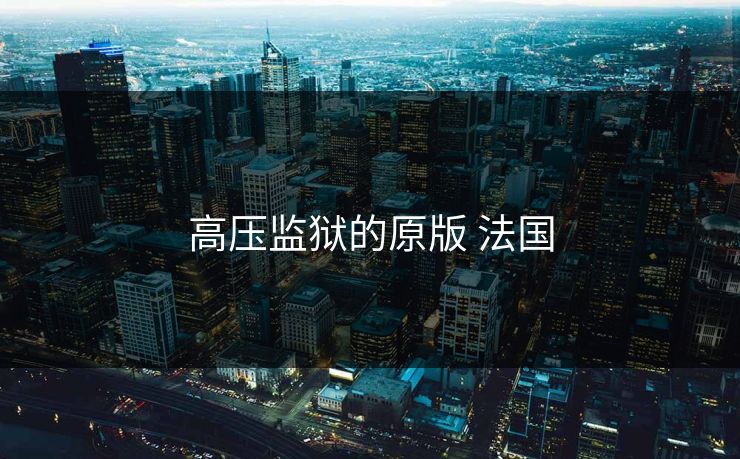 高压监狱的原版 法国 高压监狱的原版 法国